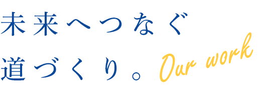 未来へつなぐ道づくり。